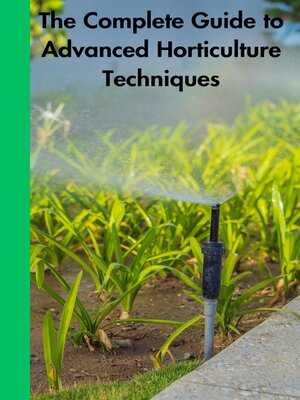 cover image of The Complete Guide to Advanced Horticulture Techniques
